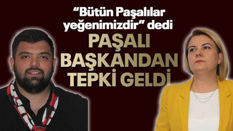 “Bütün Paşalılar yeğenimizdir” dedi Paşalı başkandan tepki geldi